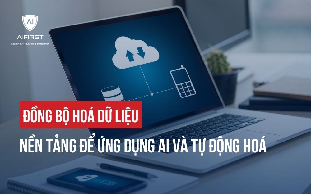 ĐỒNG BỘ HOÁ DỮ LIỆU: NỀN TẢNG ĐỂ ỨNG DỤNG AI VÀ TỰ ĐỘNG HOÁ